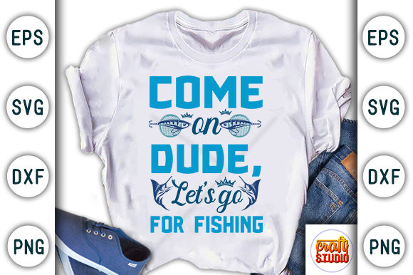 Come on Dude, Let’s Go for Fishing Graphics & T-Shirt Designs