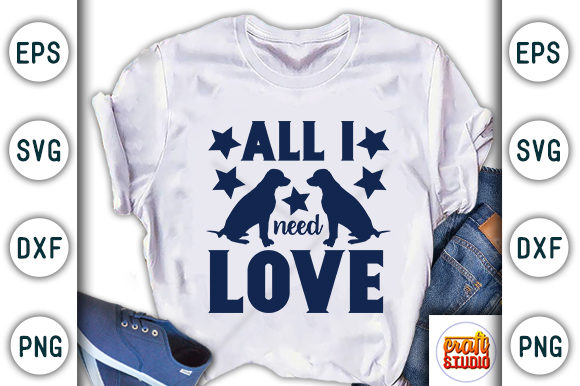 Dog Quote Design: All I Need Love — T-Shirt Designs & Graphics