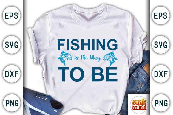 Fishing is the Way to Be: Graphics & T-Shirt Designs