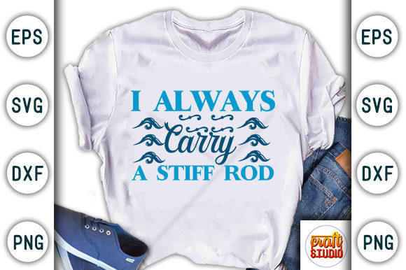 I Always Carry a Stiff Rod: Graphics & T-Shirt Designs
