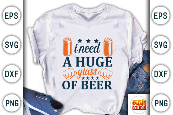 I Need a Huge Glass of Beer: Graphics for T-Shirt Designs