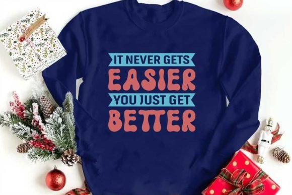 It Never Gets Easier You Just Get Better Graphics