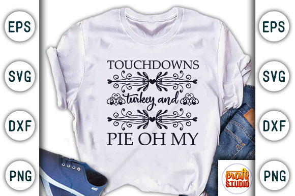 Touchdowns Turkey and Pie Oh My: Graphics for T-Shirt Designs